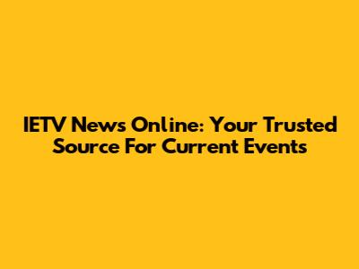 IETV News Online: Your Trusted Source For Current Events