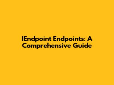 IEndpoint Endpoints: A Comprehensive Guide