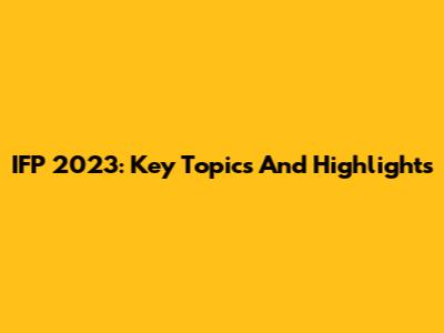 IFP 2023: Key Topics And Highlights