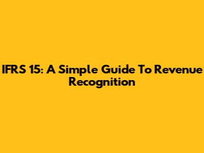 IFRS 15: A Simple Guide To Revenue Recognition
