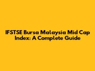 IFSTSE Bursa Malaysia Mid Cap Index: A Complete Guide