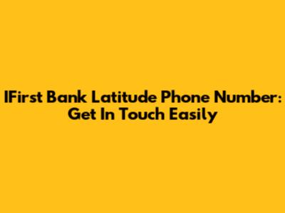 IFirst Bank Latitude Phone Number: Get In Touch Easily