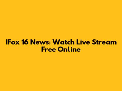 IFox 16 News: Watch Live Stream Free Online