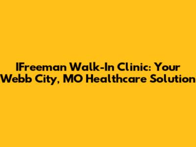IFreeman Walk-In Clinic: Your Webb City, MO Healthcare Solution