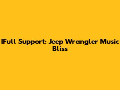 IFull Support: Jeep Wrangler Music Bliss