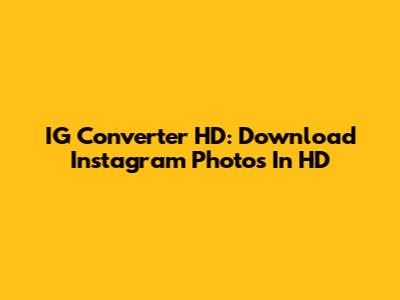 IG Converter HD: Download Instagram Photos In HD