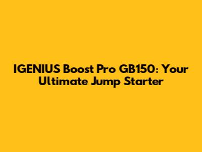 IGENIUS Boost Pro GB150: Your Ultimate Jump Starter