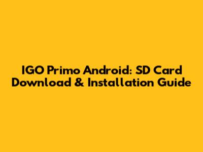 IGO Primo Android: SD Card Download & Installation Guide