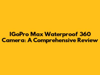 IGoPro Max Waterproof 360 Camera: A Comprehensive Review