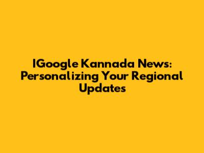 IGoogle Kannada News: Personalizing Your Regional Updates