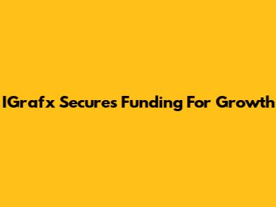 IGrafx Secures Funding For Growth