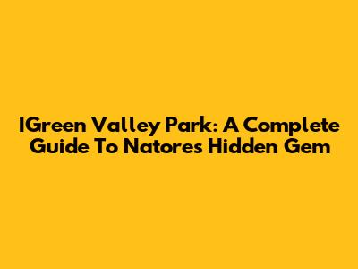 IGreen Valley Park: A Complete Guide To Natore's Hidden Gem