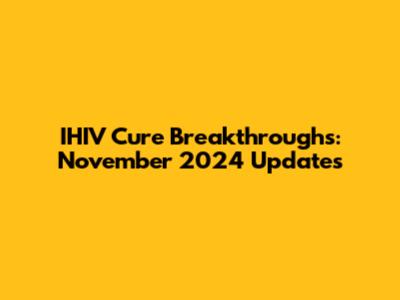 IHIV Cure Breakthroughs: November 2024 Updates