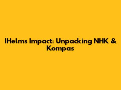 IHelm's Impact: Unpacking NHK & Kompas