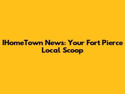 IHomeTown News: Your Fort Pierce Local Scoop
