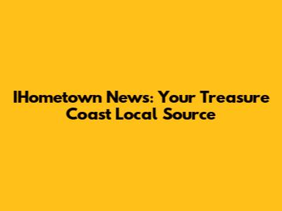 IHometown News: Your Treasure Coast Local Source