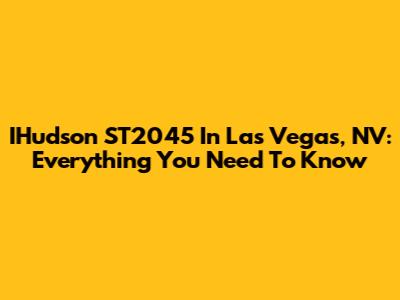 IHudson ST2045 In Las Vegas, NV: Everything You Need To Know
