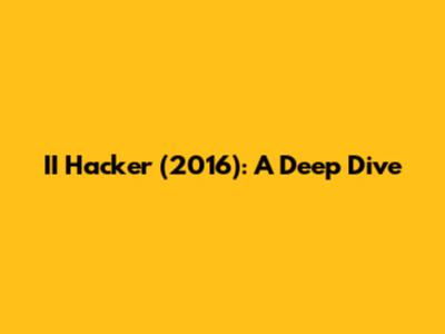 II Hacker (2016): A Deep Dive