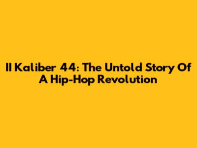 II Kaliber 44: The Untold Story Of A Hip-Hop Revolution