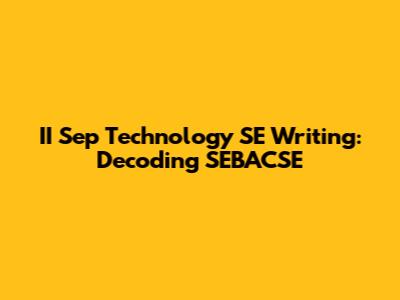 II Sep Technology SE Writing: Decoding SEBACSE