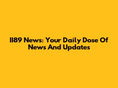 II89 News: Your Daily Dose Of News And Updates