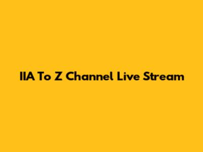 IIA To Z Channel Live Stream
