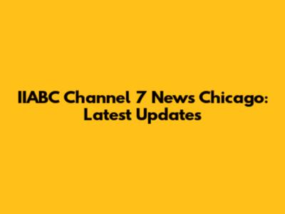IIABC Channel 7 News Chicago: Latest Updates