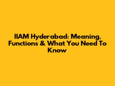 IIAM Hyderabad: Meaning, Functions & What You Need To Know