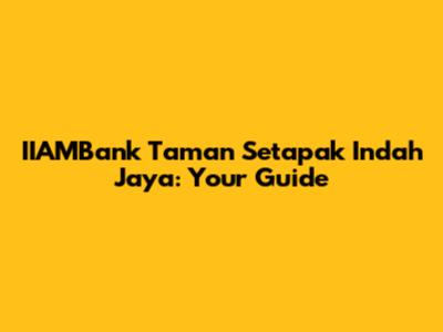 IIAMBank Taman Setapak Indah Jaya: Your Guide