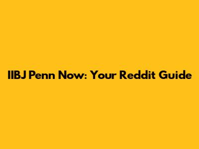 IIBJ Penn Now: Your Reddit Guide