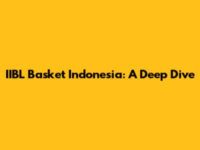IIBL Basket Indonesia: A Deep Dive