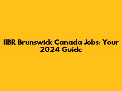 IIBR Brunswick Canada Jobs: Your 2024 Guide
