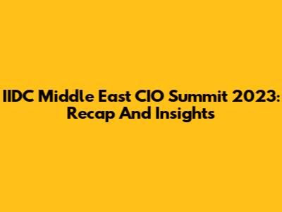 IIDC Middle East CIO Summit 2023: Recap And Insights