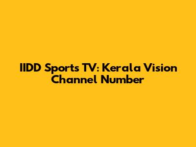 IIDD Sports TV: Kerala Vision Channel Number
