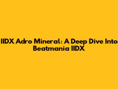 IIDX Adro Mineral: A Deep Dive Into Beatmania IIDX