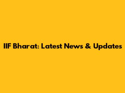 IIF Bharat: Latest News & Updates