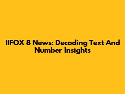 IIFOX 8 News: Decoding Text And Number Insights