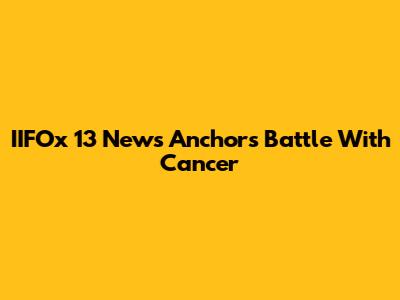 IIFOx 13 News Anchor's Battle With Cancer