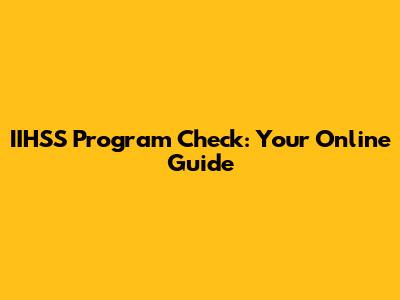 IIHSS Program Check: Your Online Guide