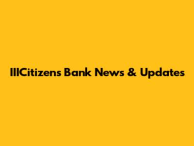 IIICitizens Bank News & Updates
