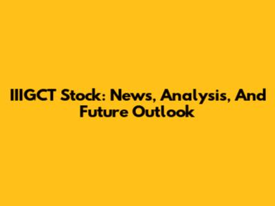 IIIGCT Stock: News, Analysis, And Future Outlook