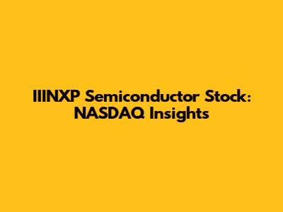 IIINXP Semiconductor Stock: NASDAQ Insights