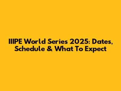 IIIPE World Series 2025: Dates, Schedule & What To Expect