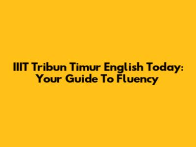 IIIT Tribun Timur English Today: Your Guide To Fluency