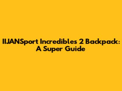 IIJANSport Incredibles 2 Backpack: A Super Guide
