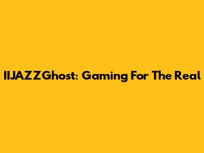 IIJAZZGhost: Gaming For The Real