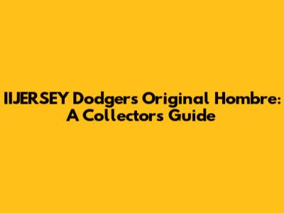 IIJERSEY Dodgers Original Hombre: A Collector's Guide