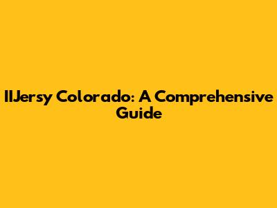 IIJersy Colorado: A Comprehensive Guide