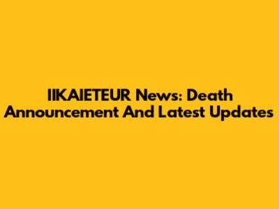 IIKAIETEUR News: Death Announcement And Latest Updates