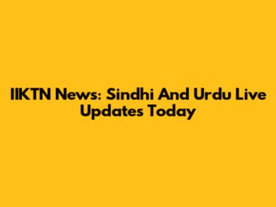 IIKTN News: Sindhi And Urdu Live Updates Today